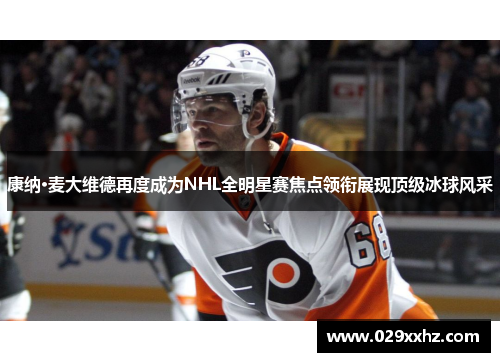 康纳·麦大维德再度成为NHL全明星赛焦点领衔展现顶级冰球风采 康纳·麦大维德再度成为NHL全明星赛焦点领衔展现顶级冰球风采